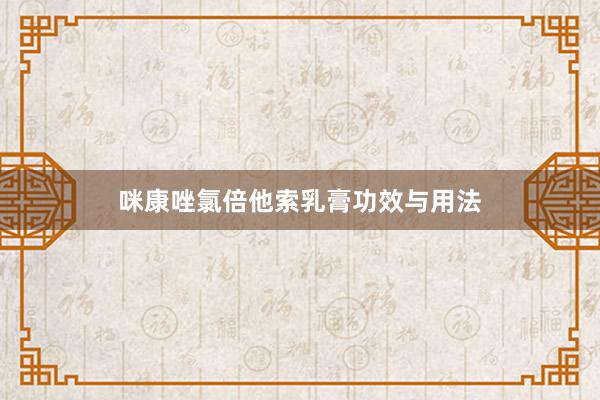 咪康唑氯倍他索乳膏功效与用法
