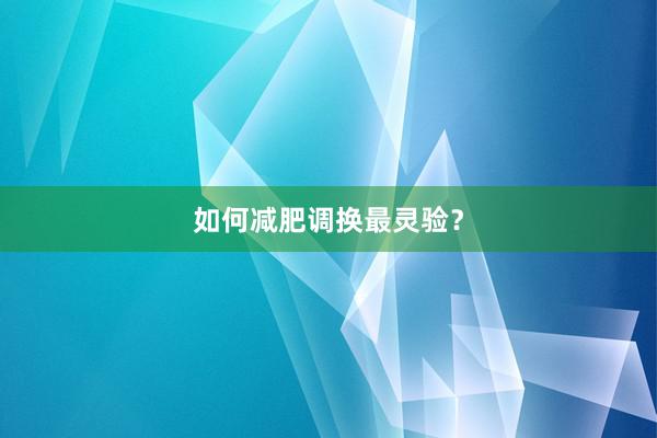如何减肥调换最灵验?